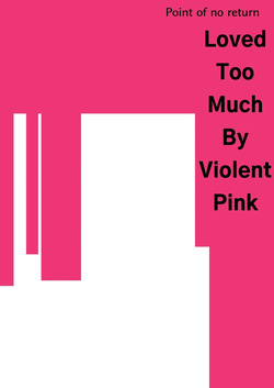 Loved Too Much By Violent Pink