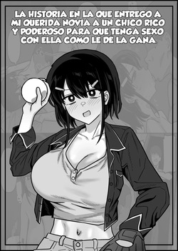 Kenryokusha ni Daisuki na Kanojo Sashidashite Sukikatte Sex Shite Morau Yatsu｜La Historia en la que Entrego a mi Querida Novia a un Chico Rico y Poderoso para que Tenga Sexo con Ella como le dé la Gana