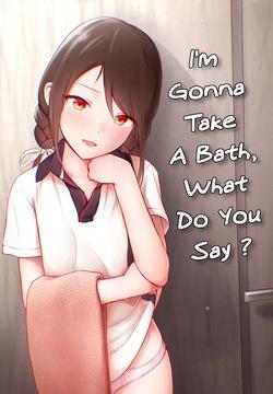 I'm Gonna Take a Bath!