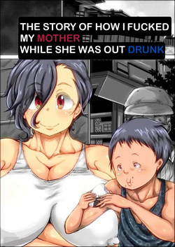 The Story of how I Fucked my Mom While She was Drunk