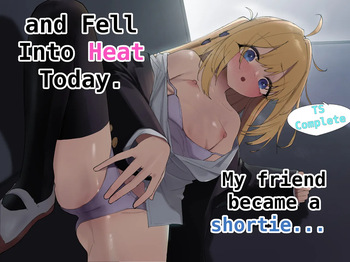 My Friend became a Shortie... and Fell Into Heat Today cover