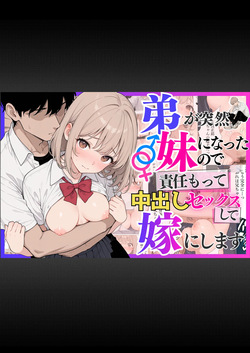 弟が突然妹になったので責任もって中出しセックスして嫁にします